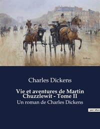 Charles Dickens - Vie et aventures de Martin Chuzzlewit - Tome II - Un roman de Charles Dickens.