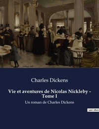 Charles Dickens - Vie et aventures de Nicolas Nickleby - Tome I - Un roman de Charles Dickens.