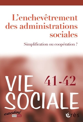 Vie Sociale N° 41-42 L'enchevêtrement des administrations sociales. Simplification ou coopération ?