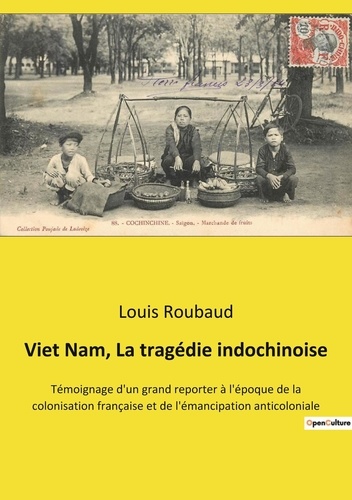Viet Nam, la tragédie indochinoise. Témoignage d'un grand reporter à l'époque de la colonisation française et de l'émancipation anticoloniale