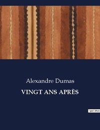 Alexandre Dumas - Les classiques de la littérature .  : VINGT ANS APRÈS.