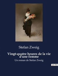 Stefan Zweig - Vingt-quatre heures de la vie d'une femme - Un roman de Stefan Zweig.