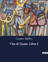 Cesare Balbo - Classici della Letteratura Italiana  : Vita di Dante- Libro I - 6704.
