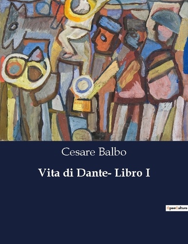 Cesare Balbo - Classici della Letteratura Italiana  : Vita di Dante- Libro I - 6704.