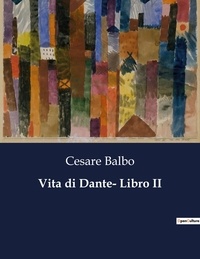 Cesare Balbo - Classici della Letteratura Italiana  : Vita di Dante- Libro II - 7387.
