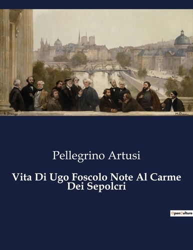 Pellegrino Artusi - Classici della Letteratura Italiana  : Vita Di Ugo Foscolo Note Al Carme Dei Sepolcri - 9735.