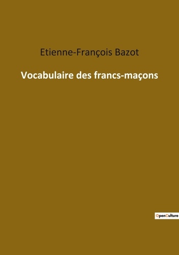 Etienne-François Bazot - Ésotérisme et Paranormal  : Vocabulaire des francs-maçons.