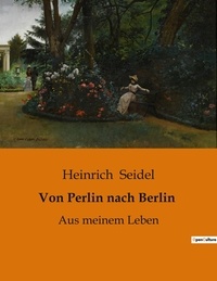 Heinrich Seidel - Von Perlin nach Berlin - Aus meinem Leben.