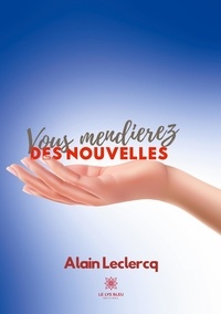 Alain Leclercq - Vous mendierez des nouvelles.