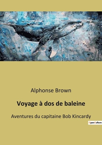 Alphonse Brown - Voyage à dos de baleine - Aventures du capitaine Bob Kincardy.