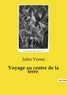 Jules Verne - Les classiques de la littérature  : Voyage au centre de la terre.