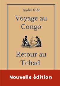 André Gide - Voyage au Congo - Retour au Tchad - Les carnets de voyage d'André Gide.