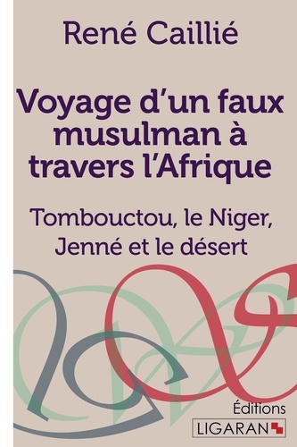 Voyage d'un faux musulman à travers l'Afrique. Tombouctou, le Niger, Jenné et le désert