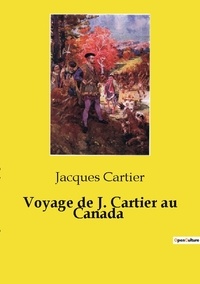 Jacques Cartier - Les classiques de la littérature  : Voyage de J. Cartier au Canada.