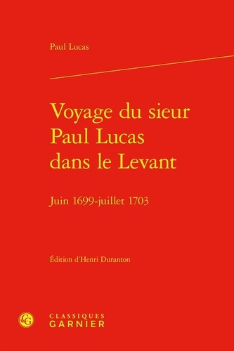 Voyage du sieur Paul Lucas dans le levant. Juin 1699-juillet 1703