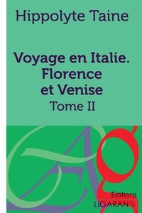 Hippolyte Taine - Voyage en italie. Florence et Venise - Tome II.