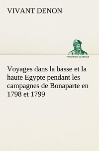 Vivant Denon - Voyages dans la basse et la haute Egypte pendant les campagnes de Bonaparte en 1798 et 1799.