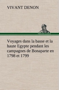 Vivant Denon - Voyages dans la basse et la haute Egypte pendant les campagnes de Bonaparte en 1798 et 1799.