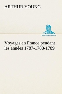 Arthur Young - Voyages en France pendant les années 1787-1788-1789.