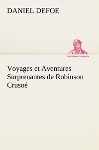 Daniel Defoe - Voyages et Aventures Surprenantes de Robinson Crusoé.