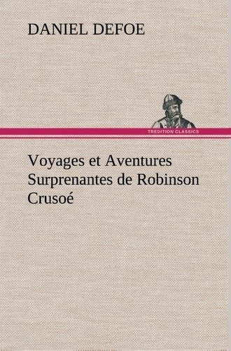 Daniel Defoe - Voyages et Aventures Surprenantes de Robinson Crusoé.