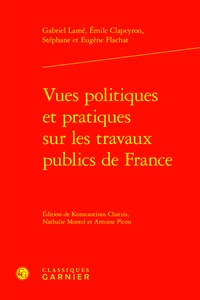 Gabriel Lamé et Emile Clapeyron - Vues politiques et pratiques sur les travaux publics de France.