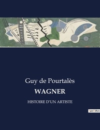 Pourtalès guy De - Les classiques de la littérature  : Wagner - Histoire d'un artiste.
