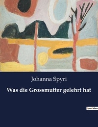 Johanna Spyri - Was die Grossmutter gelehrt hat.