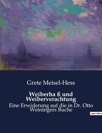 Grete Meisel-hess - Weiberha ß und Weiberverachtung - Eine Erwiderung auf die in Dr. Otto Weiningers Buche.