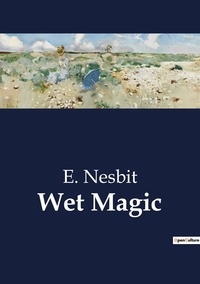 E. Nesbit - Wet Magic.