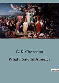 G. K. Chesterton - What I Saw In America.