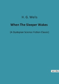 H. G. Wells - When The Sleeper Wakes - (A Dystopian Science Fiction Classic).
