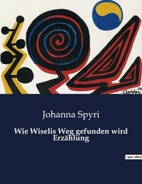 Johanna Spyri - Wie Wiselis Weg gefunden wird Erzählung.