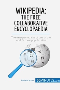  50Minutes - Business Stories  : Wikipedia, The Free Collaborative Encyclopaedia - The unexpected rise of one of the world's most popular sites.