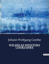 Johann wolfgang Goethe - Wilhelm meisters lehrjahre.
