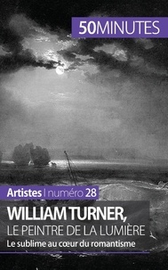 Delphine Gervais de Lafond - William Turner, le peintre de la lumière - Le sublime au coeur du romantisme.