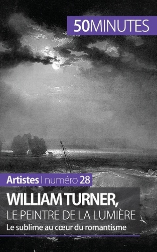William Turner, le peintre de la lumière. Le sublime au coeur du romantisme
