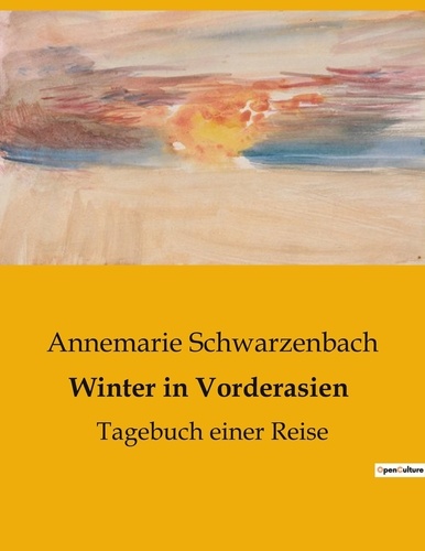 Annemarie Schwarzenbach - Winter in Vorderasien - Tagebuch einer Reise.