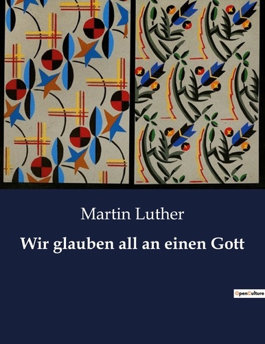 Martin Luther - Wir glauben all an einen Gott.