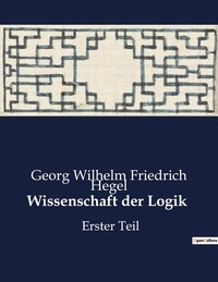 Georg Wilhelm Friedrich Hegel - Wissenschaft der Logik - Erster Teil.