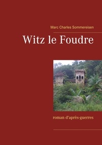 Marc Charles Sommereisen - Witz le foudre - Roman d'après-guerres.