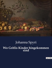 Johanna Spyri - Wo gritlis kinder hingekommen sind.
