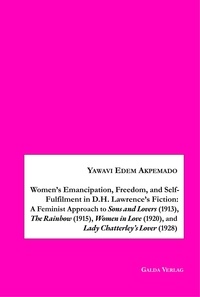 Yawavi edem Akpemado - Women's Emancipation, Freedom, and Self-Fulfilment in D.H. Lawrence's Fiction:A Feminist Approach to Sons and Lovers (1913), The Rainbow (1915), Women in Love (1920), and Lady Chatterley's Lover (1928).