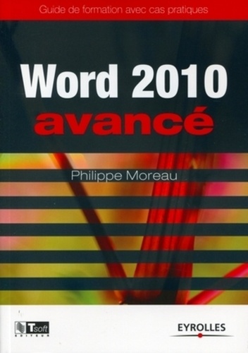 Philippe Moreau - Word 2010 avancé - Guide de formation avec cas pratiques.