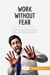  50Minutes - Coaching  : Work Without Fear - How to get over the fears that are holding you back.