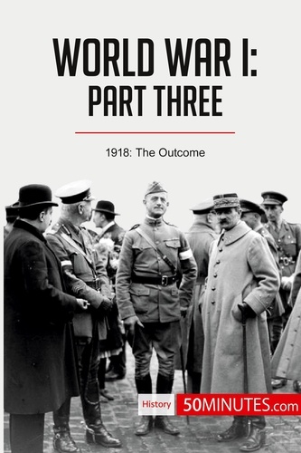 History  World War I: Part Three. 1918: The Outcome