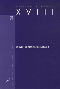 Valérie André et Bruno Bernard - XVIII N° 34/2006 : Le XVIIIe, un siècle de décadence ?.