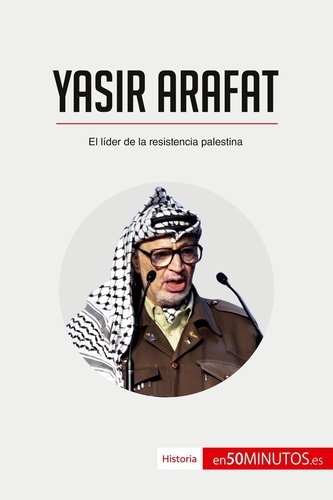Historia  Yasir Arafat. El líder de la resistencia palestina