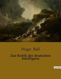 Hugo Ball - Zur Kritik der deutschen Intelligenz.