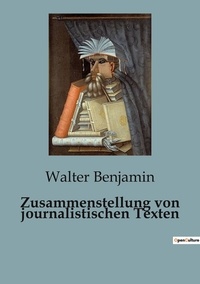 Walter Benjamin - Zusammenstellung von journalistischen Texten.
